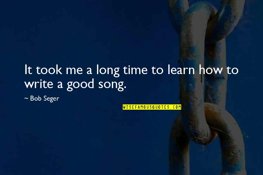 Nommer Asseblief Quotes By Bob Seger: It took me a long time to learn