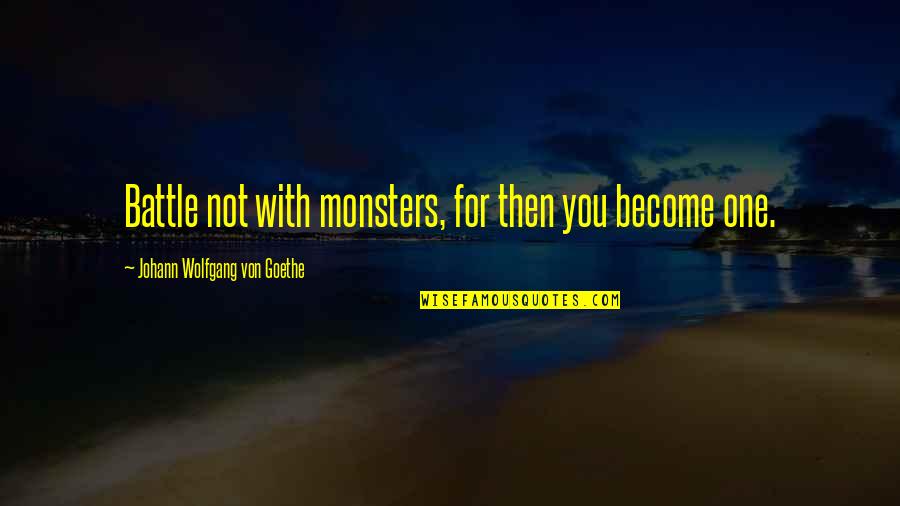 Nommer Asseblief Quotes By Johann Wolfgang Von Goethe: Battle not with monsters, for then you become
