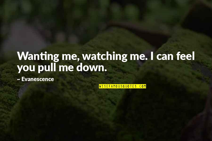 Nommern Quotes By Evanescence: Wanting me, watching me. I can feel you Nommern Quotes By Evanescence: Wanting me, watching me. I can feel you