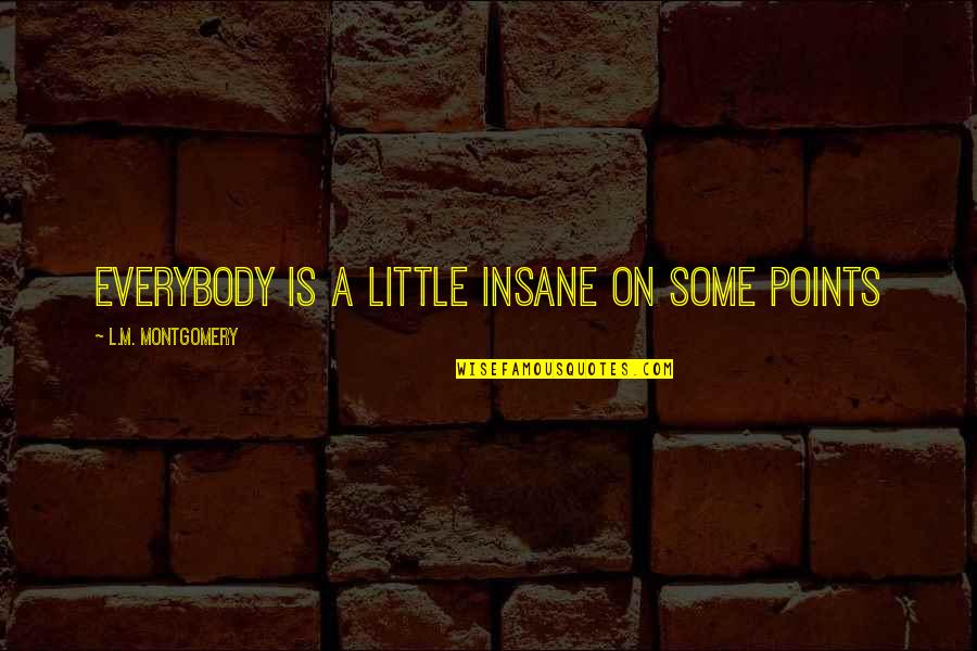 Nommern Quotes By L.M. Montgomery: Everybody is a little insane on some points Nommern Quotes By L.M. Montgomery: Everybody is a little insane on some points