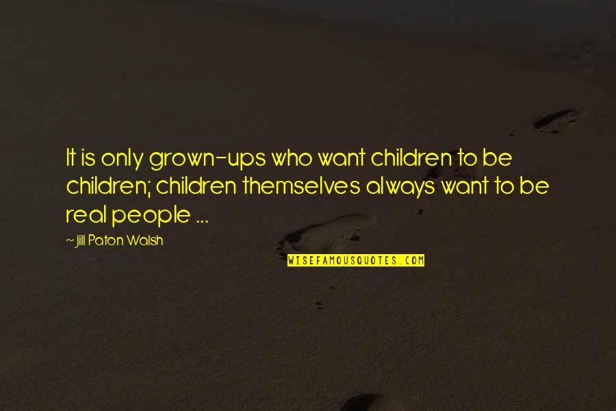 Nomodeset Quotes By Jill Paton Walsh: It is only grown-ups who want children to