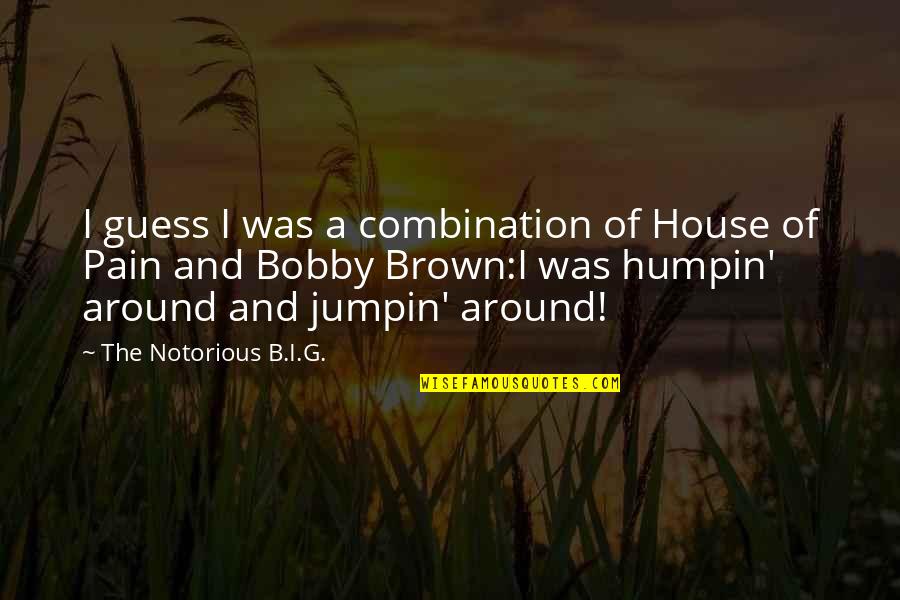 Nomonhan Battle Quotes By The Notorious B.I.G.: I guess I was a combination of House