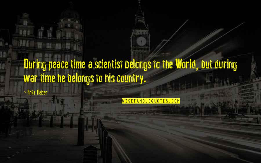 Nomore Quotes By Fritz Haber: During peace time a scientist belongs to the Nomore Quotes By Fritz Haber: During peace time a scientist belongs to the