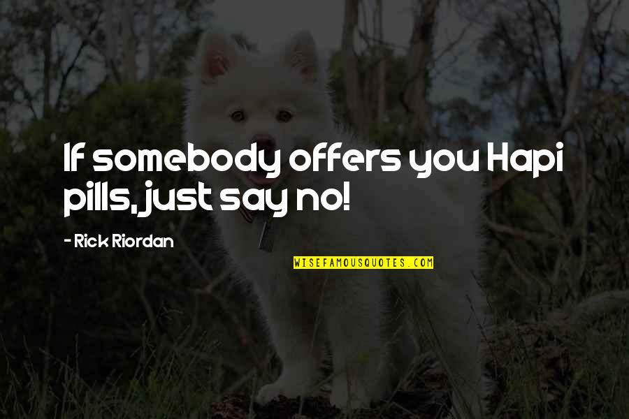 Nomore Quotes By Rick Riordan: If somebody offers you Hapi pills, just say Nomore Quotes By Rick Riordan: If somebody offers you Hapi pills, just say