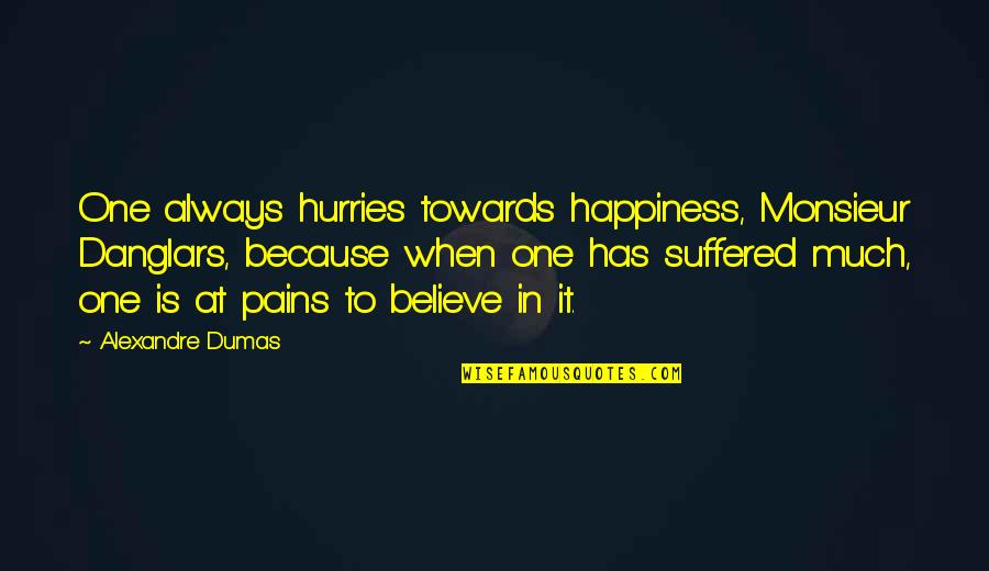 Nomoretears Quotes By Alexandre Dumas: One always hurries towards happiness, Monsieur Danglars, because