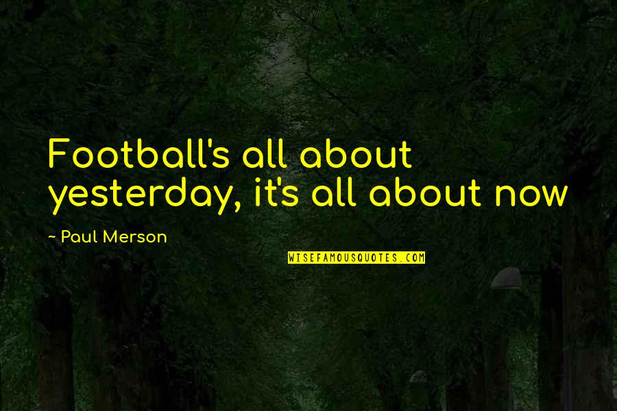 Nomorobo Quotes By Paul Merson: Football's all about yesterday, it's all about now
