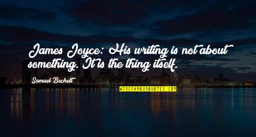 Nomos Watches Quotes By Samuel Beckett: James Joyce: His writing is not about something.