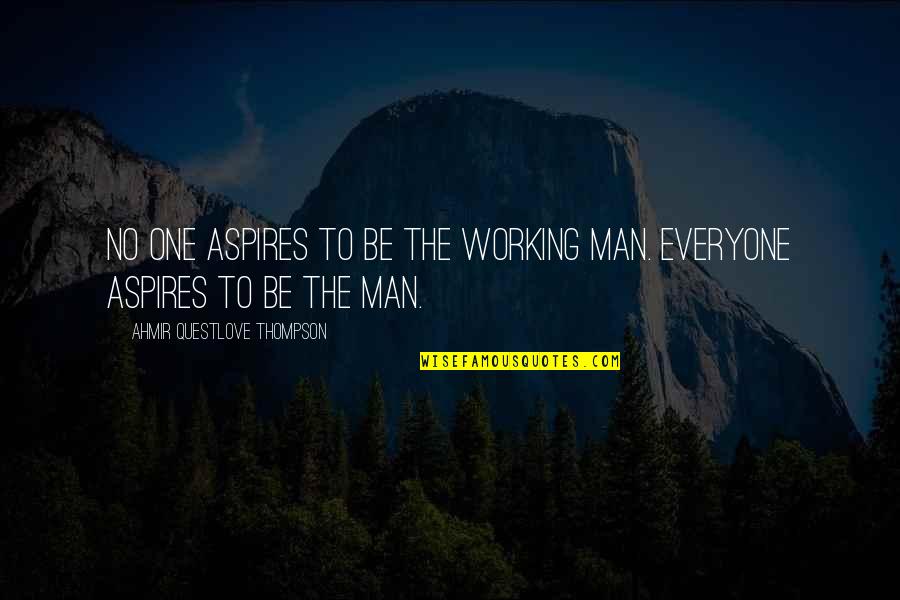 Nomsa Quotes By Ahmir Questlove Thompson: No one aspires to be the working man.