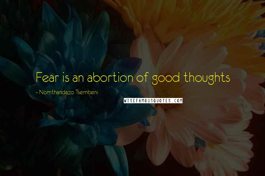 Nomthandazo Tsembeni quotes: Fear is an abortion of good thoughts