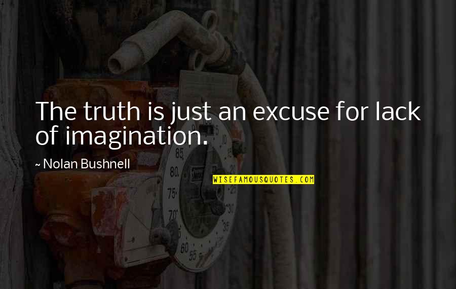Nomu Quotes By Nolan Bushnell: The truth is just an excuse for lack
