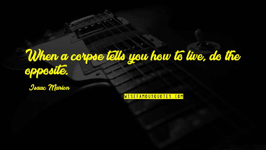 Nomvethe Age Quotes By Isaac Marion: When a corpse tells you how to live, Nomvethe Age Quotes By Isaac Marion: When a corpse tells you how to live,