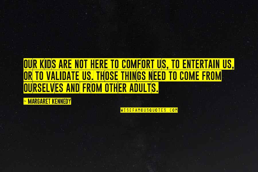 Nomvula Mokonyane Quotes By Margaret Kennedy: Our kids are not here to comfort us, Nomvula Mokonyane Quotes By Margaret Kennedy: Our kids are not here to comfort us,