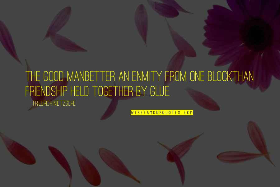 Nomy Quotes By Friedrich Nietzsche: The Good ManBetter an enmity from one blockthan