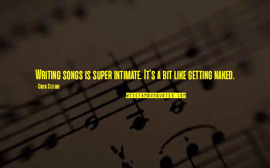 Nomy Quotes By Gwen Stefani: Writing songs is super intimate. It's a bit