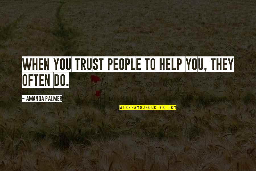 Nomzamo Quotes By Amanda Palmer: When you trust people to help you, they Nomzamo Quotes By Amanda Palmer: When you trust people to help you, they