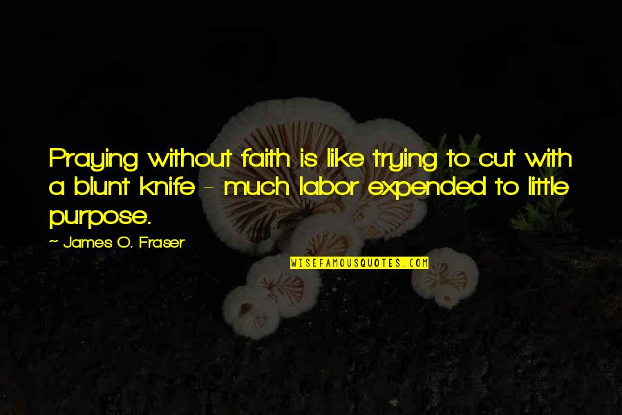 Nomzamo Quotes By James O. Fraser: Praying without faith is like trying to cut Nomzamo Quotes By James O. Fraser: Praying without faith is like trying to cut