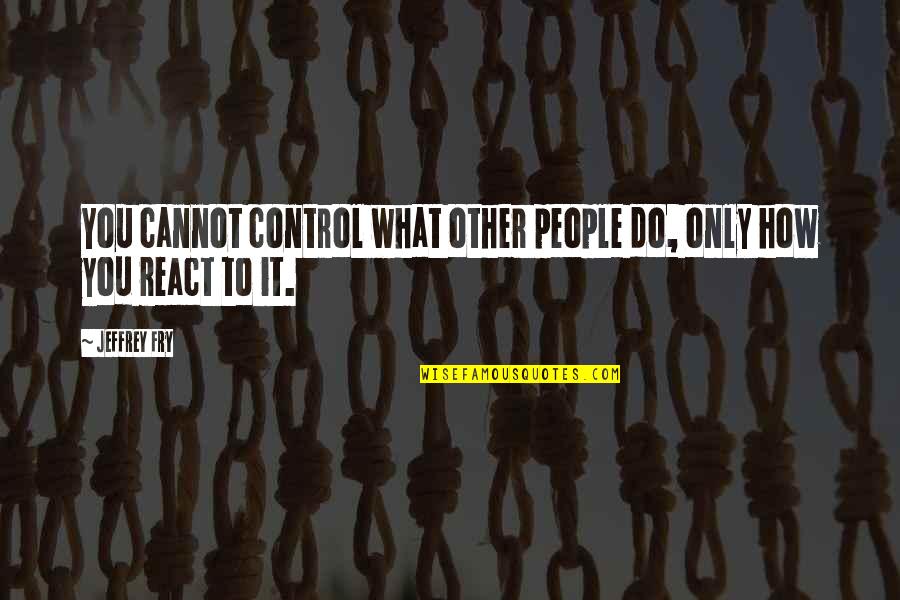 Nomzamo Quotes By Jeffrey Fry: You cannot control what other people do, only