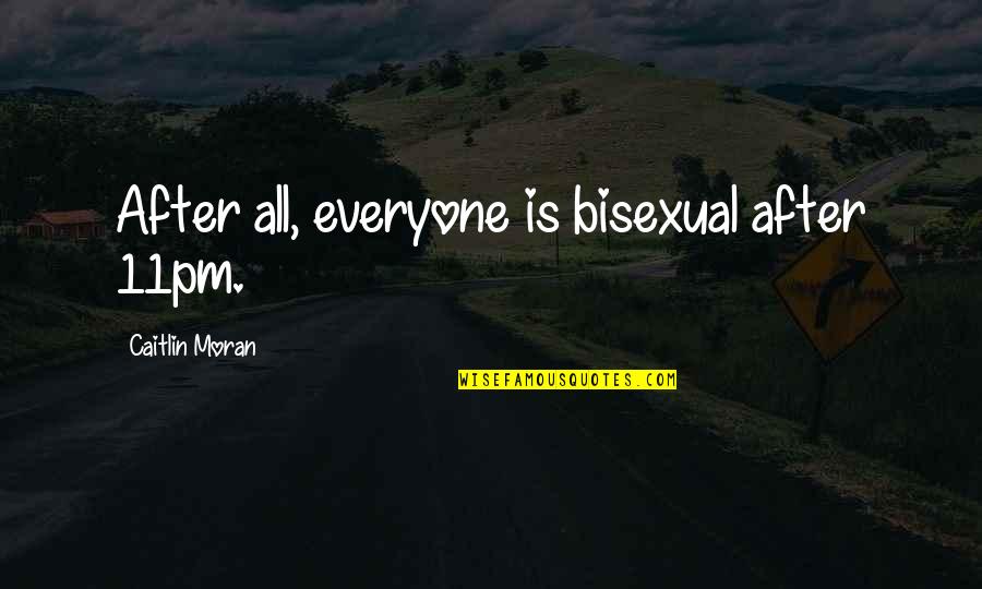 Non Abstract Words Quotes By Caitlin Moran: After all, everyone is bisexual after 11pm.