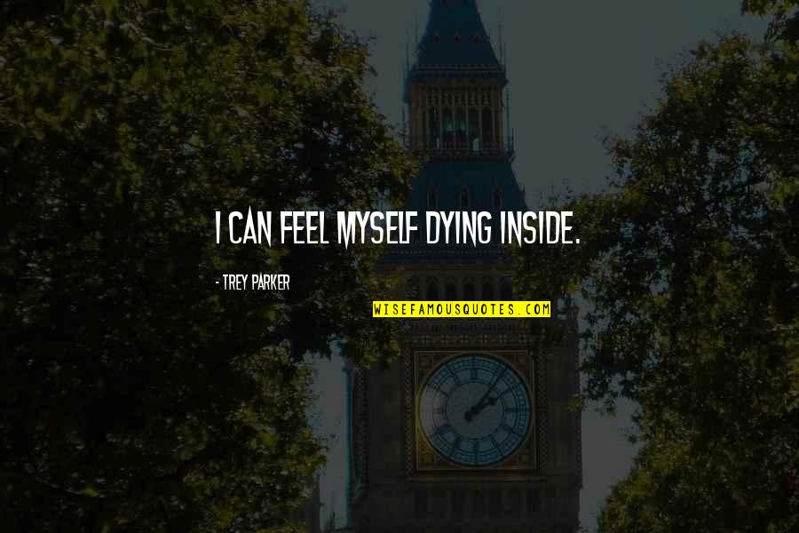 Non Abstract Words Quotes By Trey Parker: I can feel myself dying inside.