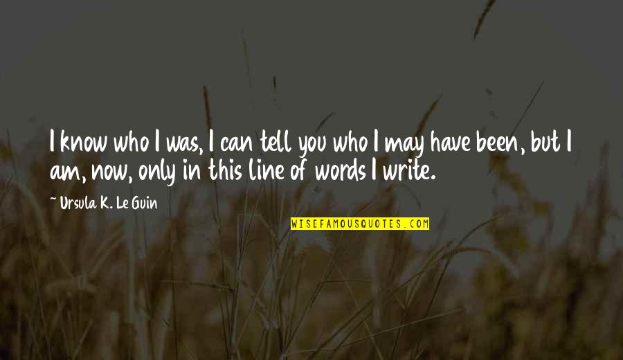 Non Abstract Words Quotes By Ursula K. Le Guin: I know who I was, I can tell