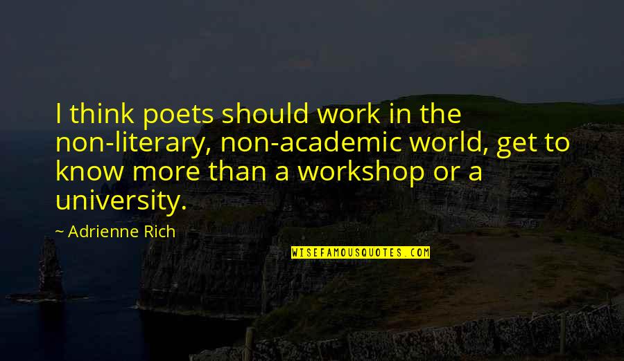 Non Academic Quotes By Adrienne Rich: I think poets should work in the non-literary,