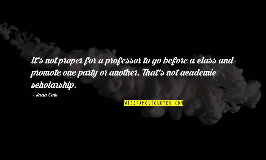 Non Academic Quotes By Juan Cole: It's not proper for a professor to go