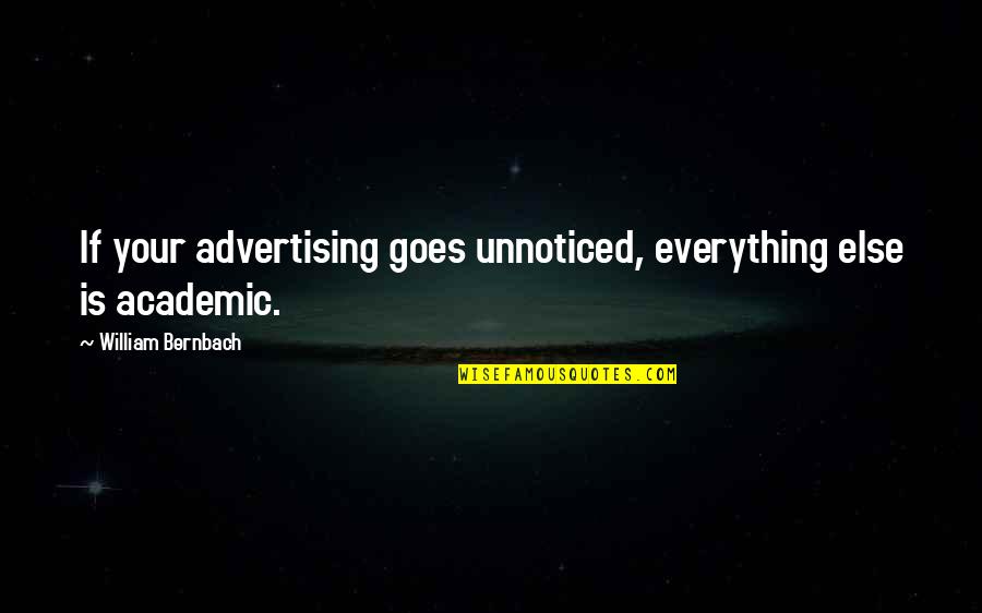 Non Academic Quotes By William Bernbach: If your advertising goes unnoticed, everything else is