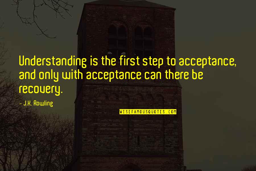 Non Acceptance Of Step Quotes By J.K. Rowling: Understanding is the first step to acceptance, and