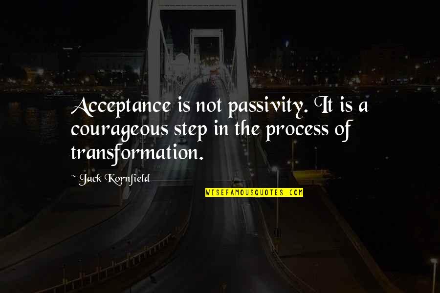 Non Acceptance Of Step Quotes By Jack Kornfield: Acceptance is not passivity. It is a courageous