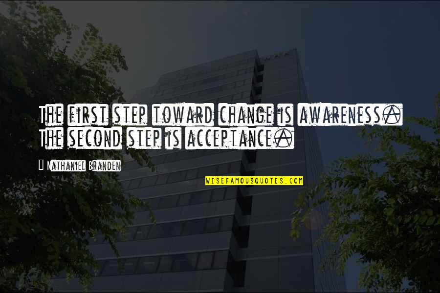 Non Acceptance Of Step Quotes By Nathaniel Branden: The first step toward change is awareness. The