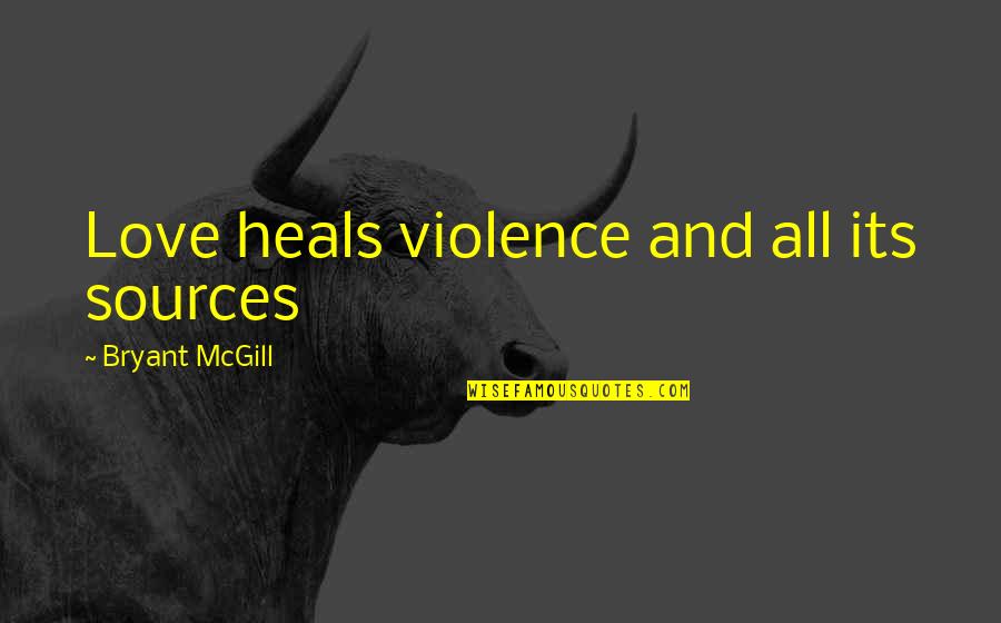 Non Acceptance Quotes By Bryant McGill: Love heals violence and all its sources