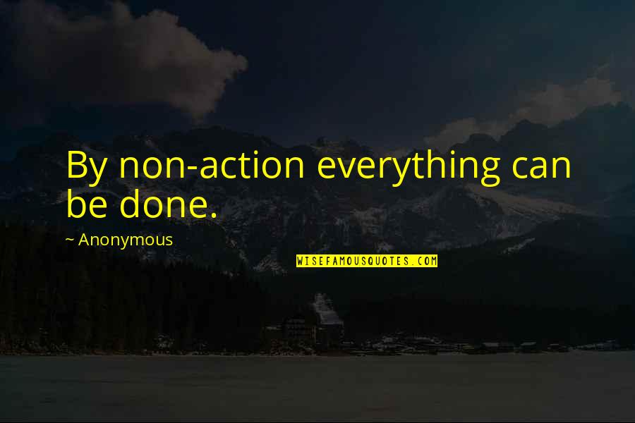 Non Action Quotes By Anonymous: By non-action everything can be done.