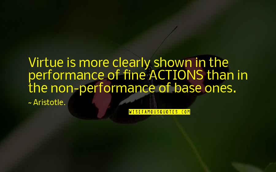 Non Action Quotes By Aristotle.: Virtue is more clearly shown in the performance