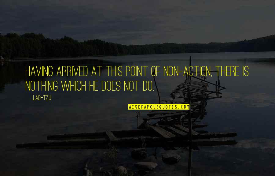 Non Action Quotes By Lao-Tzu: Having arrived at this point of non-action, there