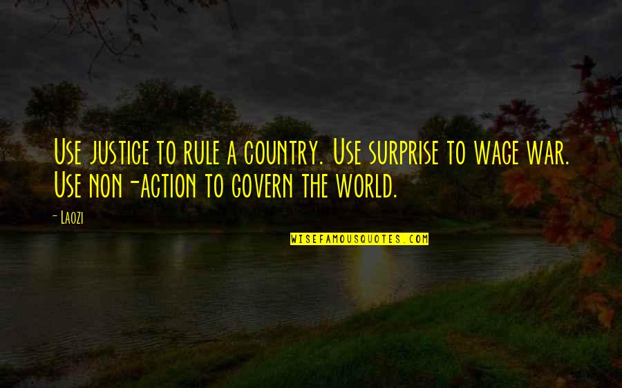 Non Action Quotes By Laozi: Use justice to rule a country. Use surprise