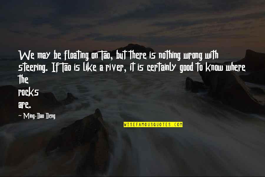 Non Action Taoism Quotes By Ming-Dao Deng: We may be floating on Tao, but there