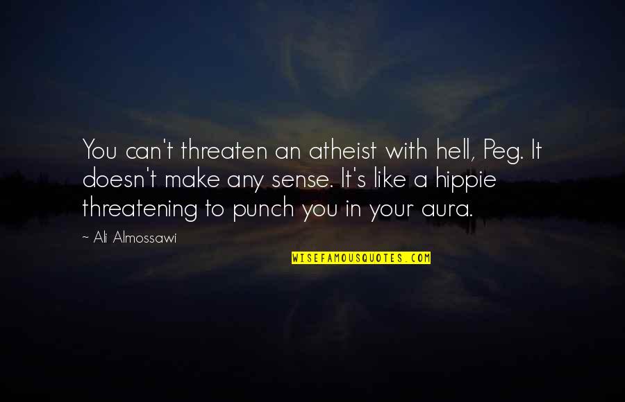 Non Aggression Pact Quotes By Ali Almossawi: You can't threaten an atheist with hell, Peg.