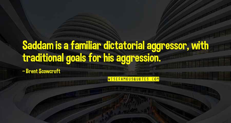 Non Aggression Quotes By Brent Scowcroft: Saddam is a familiar dictatorial aggressor, with traditional