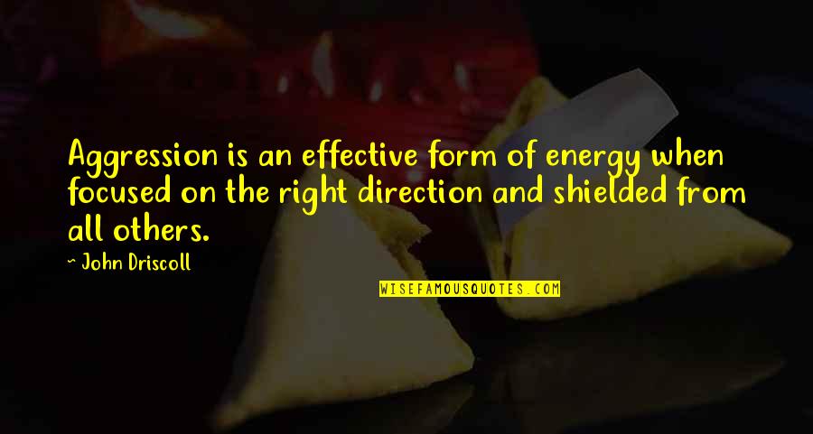 Non Aggression Quotes By John Driscoll: Aggression is an effective form of energy when