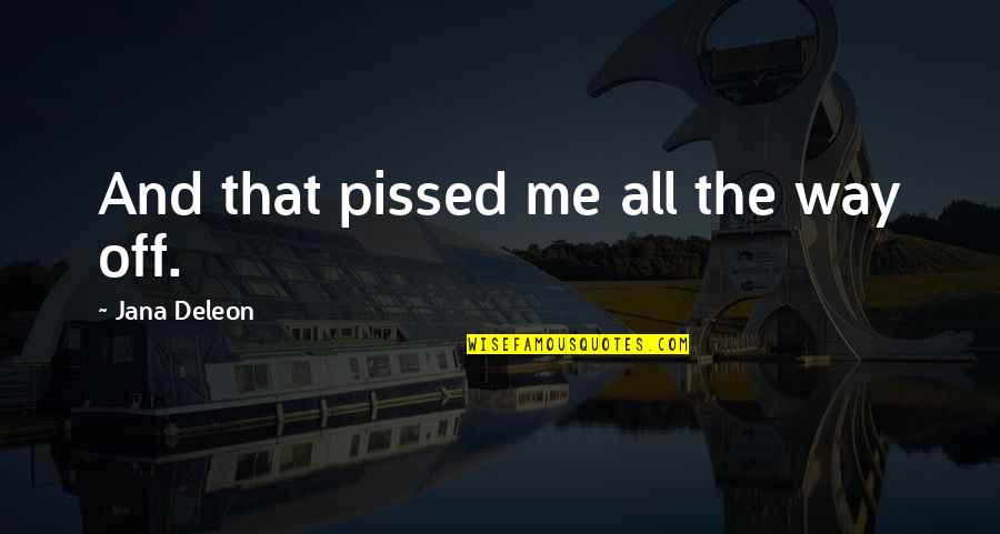 Non Aggressive Freshwater Quotes By Jana Deleon: And that pissed me all the way off. Non Aggressive Freshwater Quotes By Jana Deleon: And that pissed me all the way off.