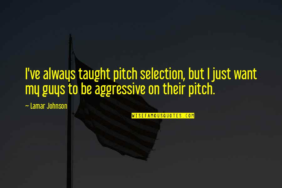 Non Aggressive Quotes By Lamar Johnson: I've always taught pitch selection, but I just