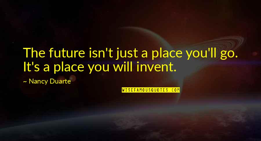 Non Agreement Pact Quotes By Nancy Duarte: The future isn't just a place you'll go.
