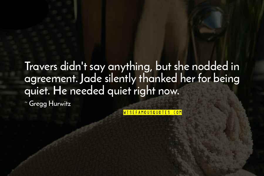 Non Agreement Quotes By Gregg Hurwitz: Travers didn't say anything, but she nodded in Non Agreement Quotes By Gregg Hurwitz: Travers didn't say anything, but she nodded in