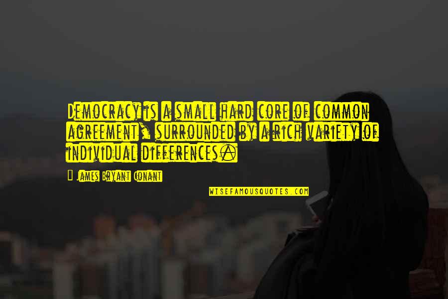 Non Agreement Quotes By James Bryant Conant: Democracy is a small hard core of common Non Agreement Quotes By James Bryant Conant: Democracy is a small hard core of common