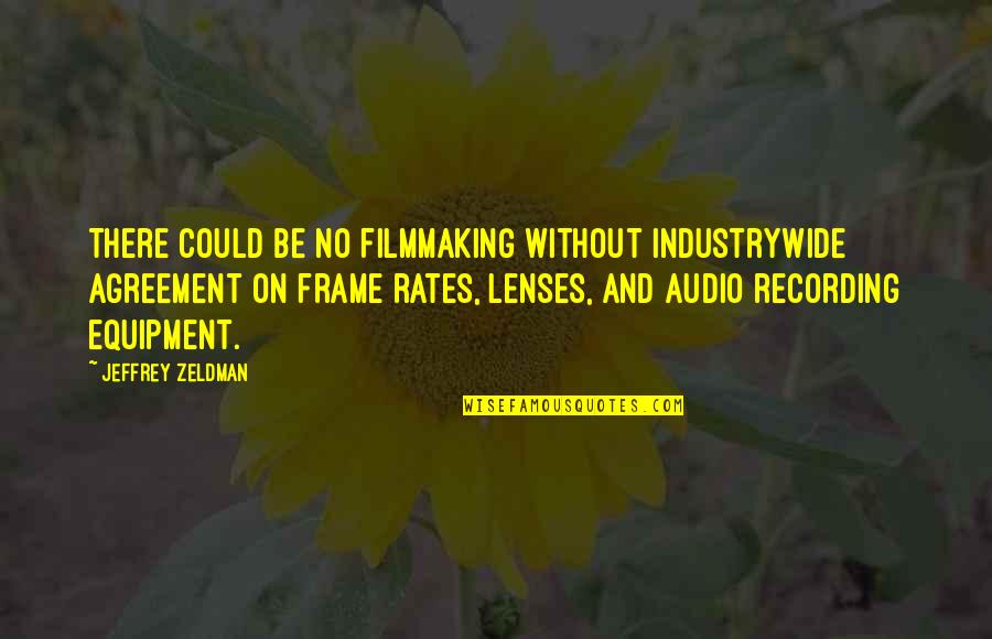 Non Agreement Quotes By Jeffrey Zeldman: There could be no filmmaking without industrywide agreement Non Agreement Quotes By Jeffrey Zeldman: There could be no filmmaking without industrywide agreement