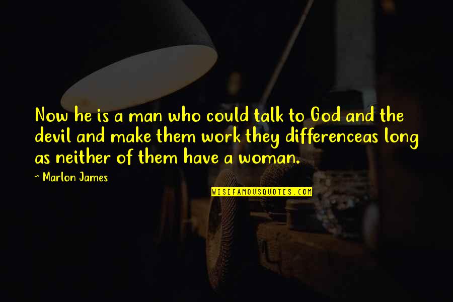 Non Agreement Quotes By Marlon James: Now he is a man who could talk Non Agreement Quotes By Marlon James: Now he is a man who could talk