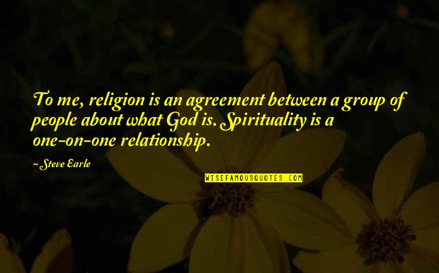 Non Agreement Quotes By Steve Earle: To me, religion is an agreement between a Non Agreement Quotes By Steve Earle: To me, religion is an agreement between a
