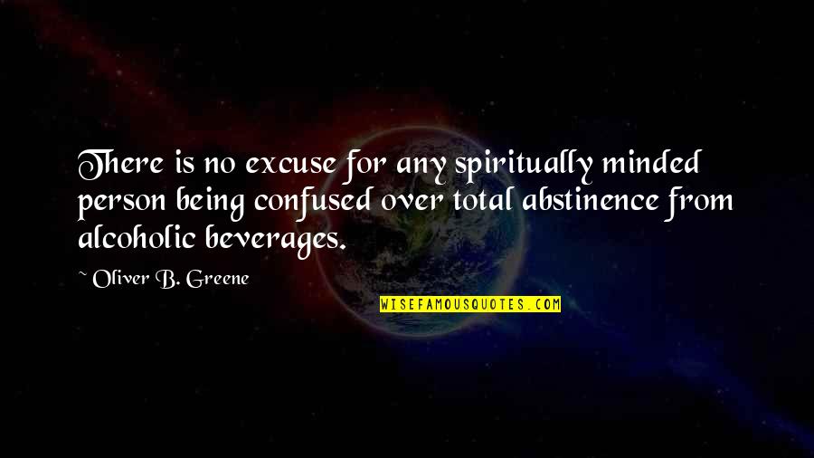 Non Alcoholic Beverages Quotes By Oliver B. Greene: There is no excuse for any spiritually minded