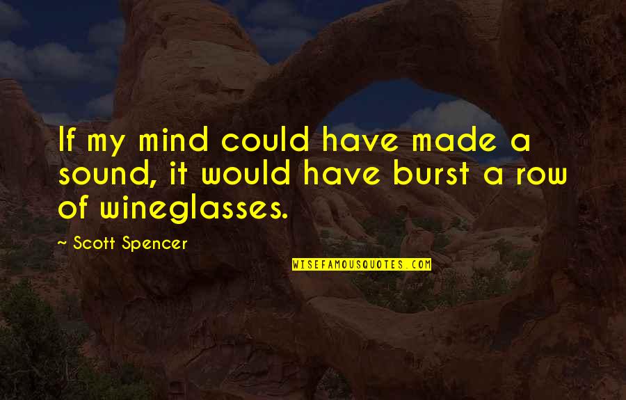Non Alcoholic Beverages Quotes By Scott Spencer: If my mind could have made a sound,