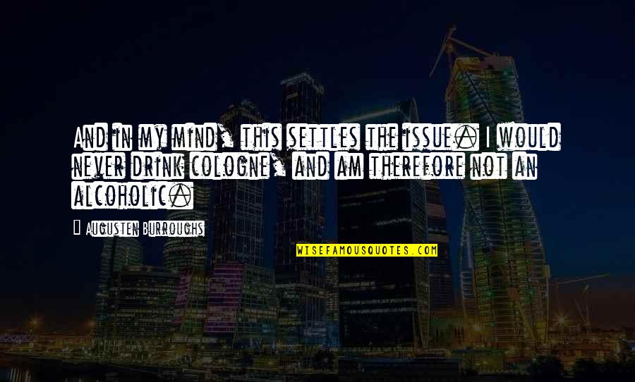 Non Alcoholic Quotes By Augusten Burroughs: And in my mind, this settles the issue. Non Alcoholic Quotes By Augusten Burroughs: And in my mind, this settles the issue.